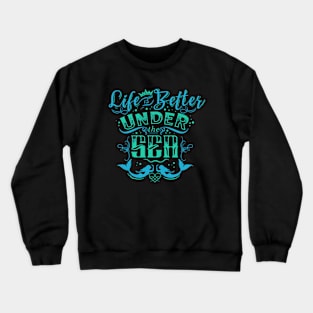 Life is Better Under The Sea Mermaid Design Crewneck Sweatshirt